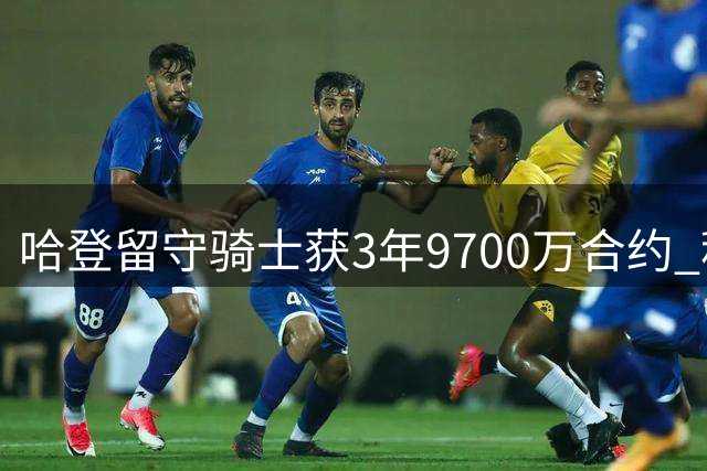 哈登留守骑士获3年9700万合约 积极助队引援获回报
