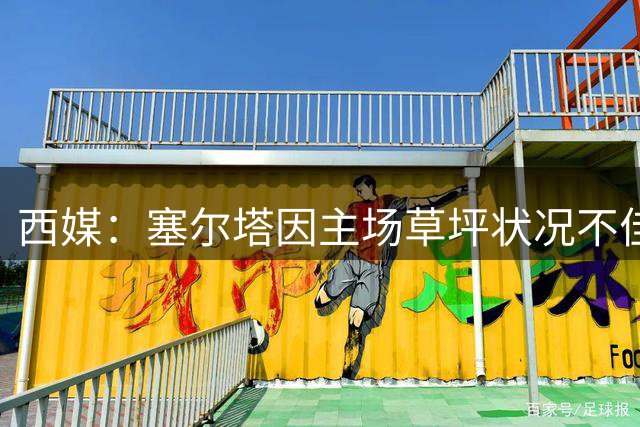 西媒：塞尔塔因主场草坪状况不佳请求推迟对阵奥萨苏纳的联赛